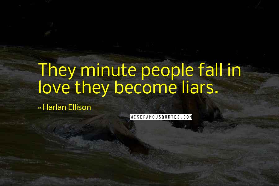 Harlan Ellison Quotes: They minute people fall in love they become liars.