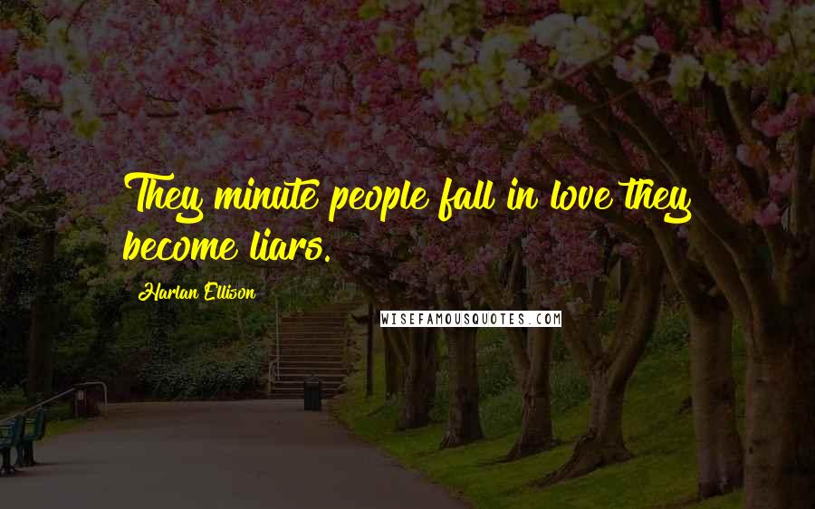 Harlan Ellison Quotes: They minute people fall in love they become liars.