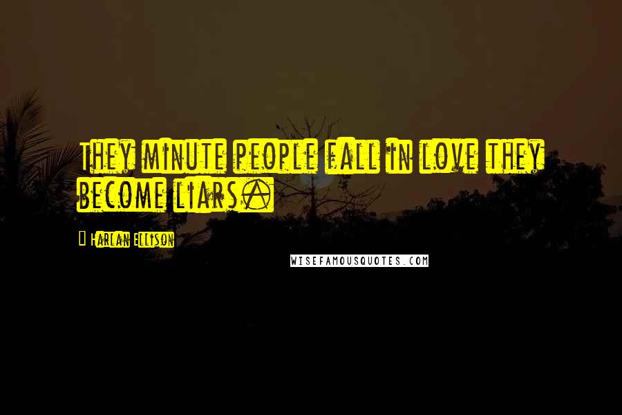 Harlan Ellison Quotes: They minute people fall in love they become liars.