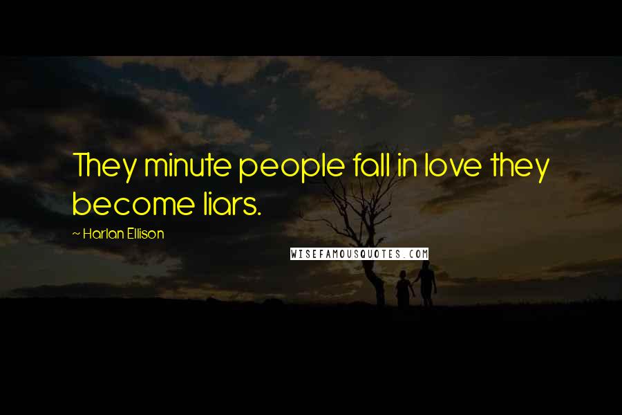 Harlan Ellison Quotes: They minute people fall in love they become liars.