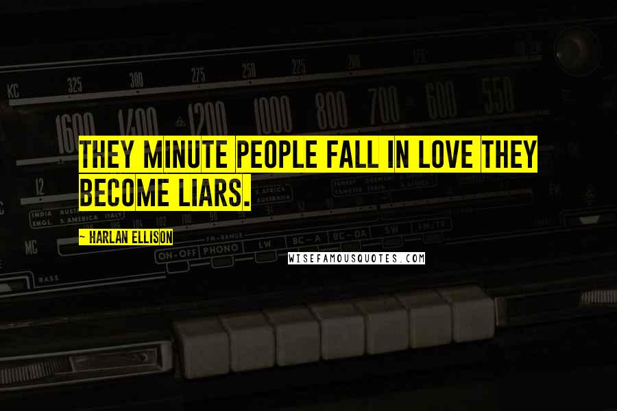 Harlan Ellison Quotes: They minute people fall in love they become liars.