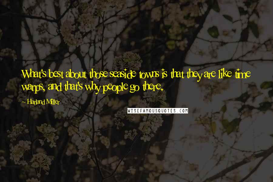Harland Miller Quotes: What's best about those seaside towns is that they are like time warps, and that's why people go there.
