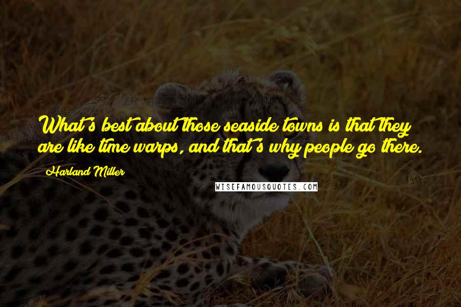 Harland Miller Quotes: What's best about those seaside towns is that they are like time warps, and that's why people go there.