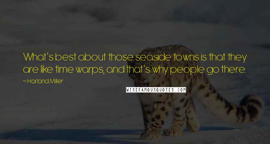 Harland Miller Quotes: What's best about those seaside towns is that they are like time warps, and that's why people go there.