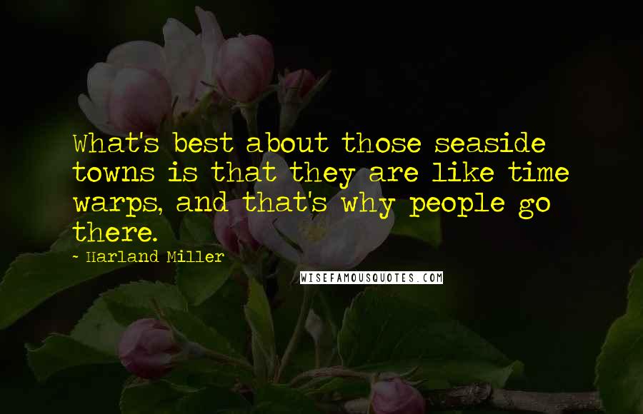 Harland Miller Quotes: What's best about those seaside towns is that they are like time warps, and that's why people go there.
