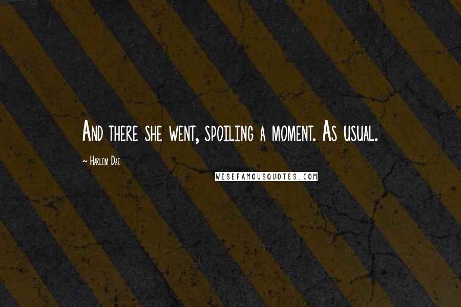 Harlem Dae Quotes: And there she went, spoiling a moment. As usual.