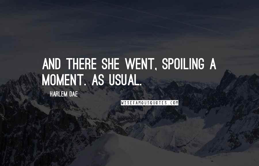 Harlem Dae Quotes: And there she went, spoiling a moment. As usual.