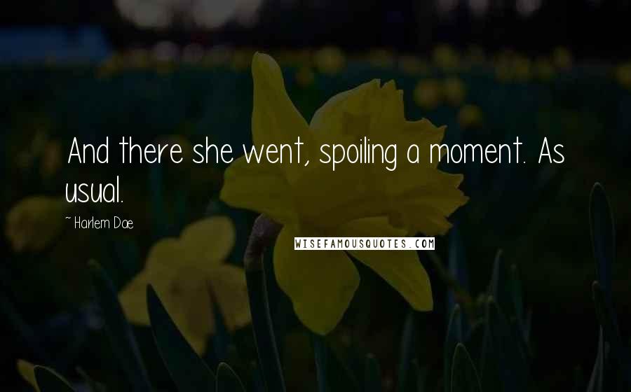 Harlem Dae Quotes: And there she went, spoiling a moment. As usual.