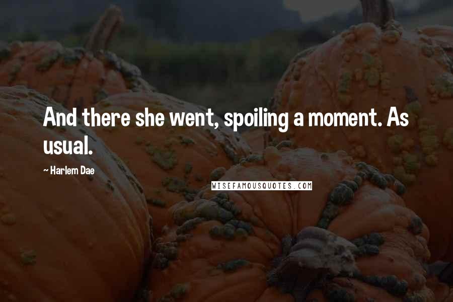 Harlem Dae Quotes: And there she went, spoiling a moment. As usual.