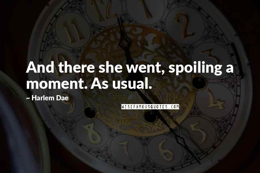 Harlem Dae Quotes: And there she went, spoiling a moment. As usual.