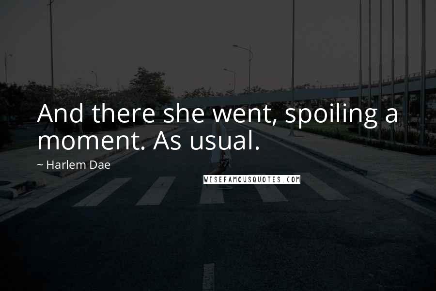Harlem Dae Quotes: And there she went, spoiling a moment. As usual.