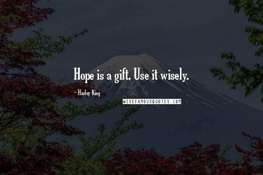 Harley King Quotes: Hope is a gift. Use it wisely.