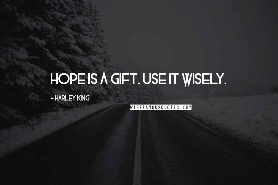 Harley King Quotes: Hope is a gift. Use it wisely.