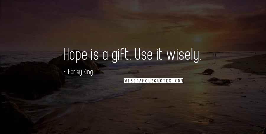 Harley King Quotes: Hope is a gift. Use it wisely.