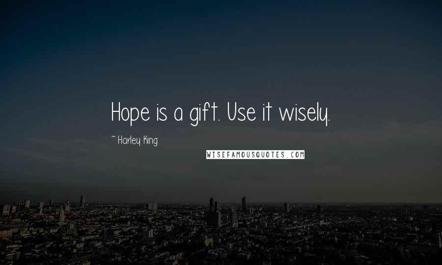 Harley King Quotes: Hope is a gift. Use it wisely.