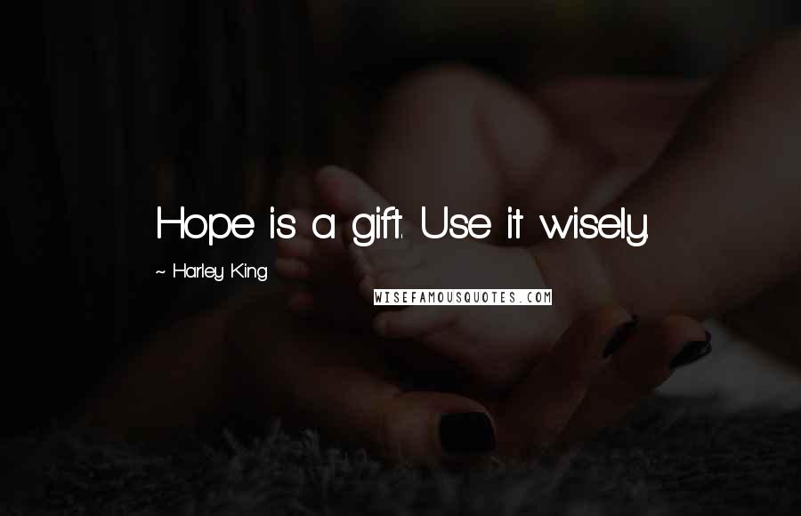 Harley King Quotes: Hope is a gift. Use it wisely.