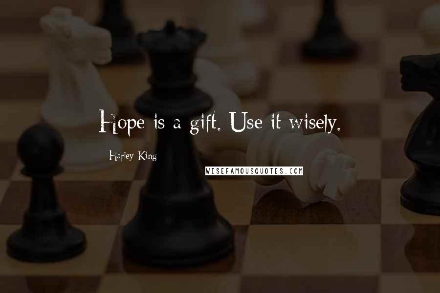 Harley King Quotes: Hope is a gift. Use it wisely.