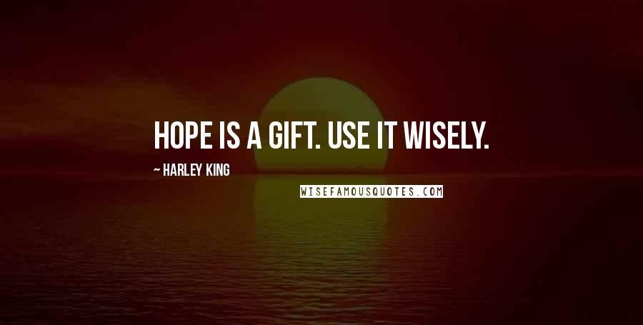 Harley King Quotes: Hope is a gift. Use it wisely.