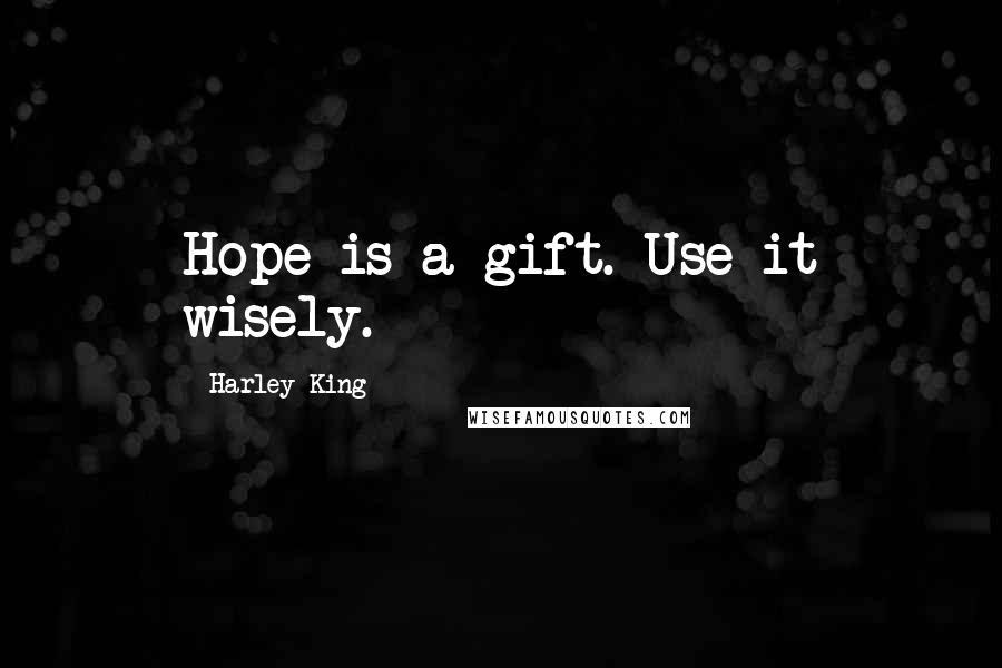 Harley King Quotes: Hope is a gift. Use it wisely.