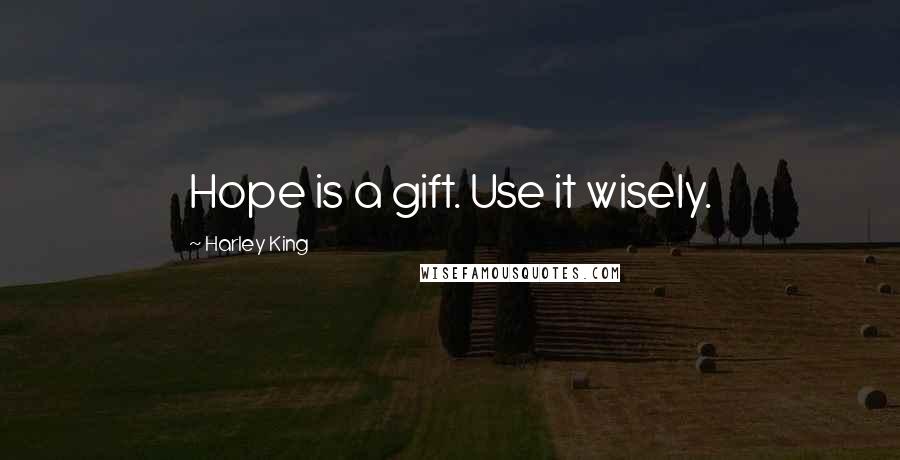 Harley King Quotes: Hope is a gift. Use it wisely.