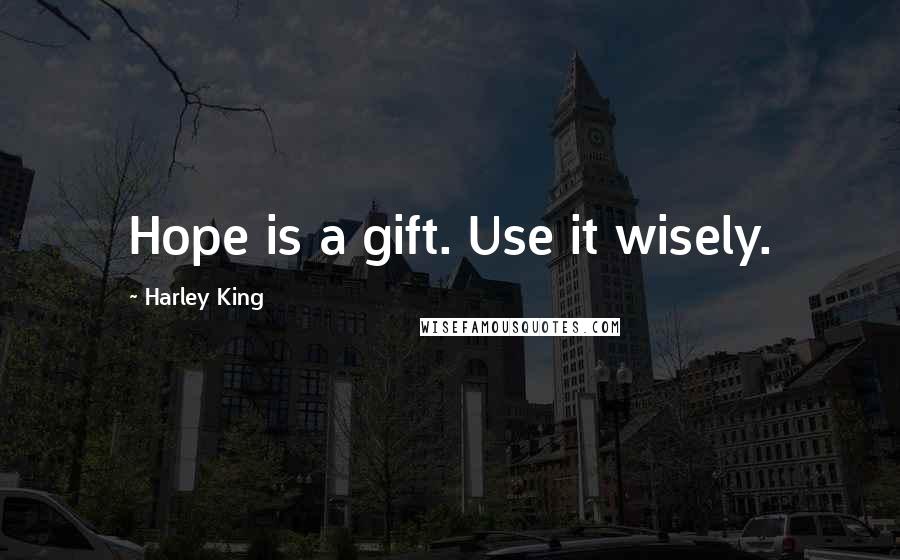 Harley King Quotes: Hope is a gift. Use it wisely.