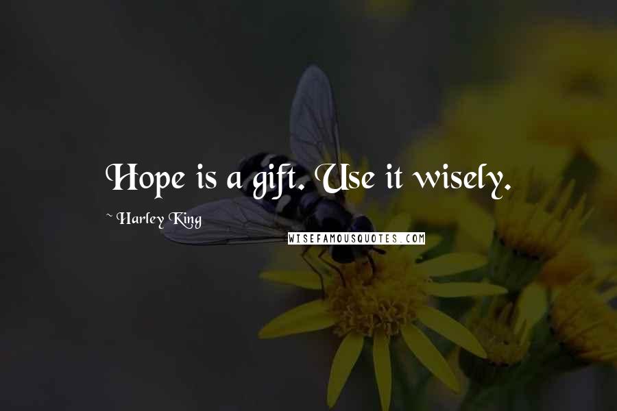 Harley King Quotes: Hope is a gift. Use it wisely.