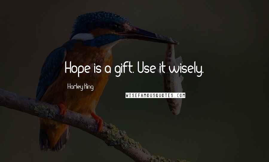 Harley King Quotes: Hope is a gift. Use it wisely.