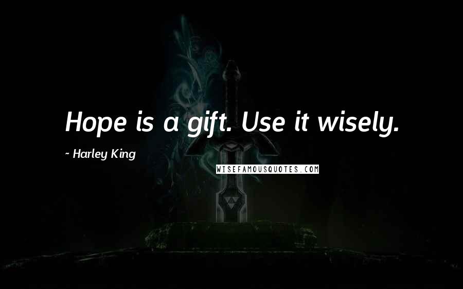 Harley King Quotes: Hope is a gift. Use it wisely.