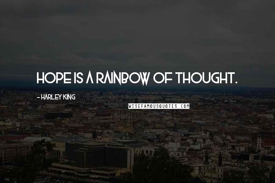 Harley King Quotes: Hope is a rainbow of thought.