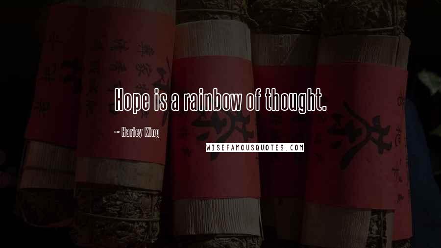 Harley King Quotes: Hope is a rainbow of thought.