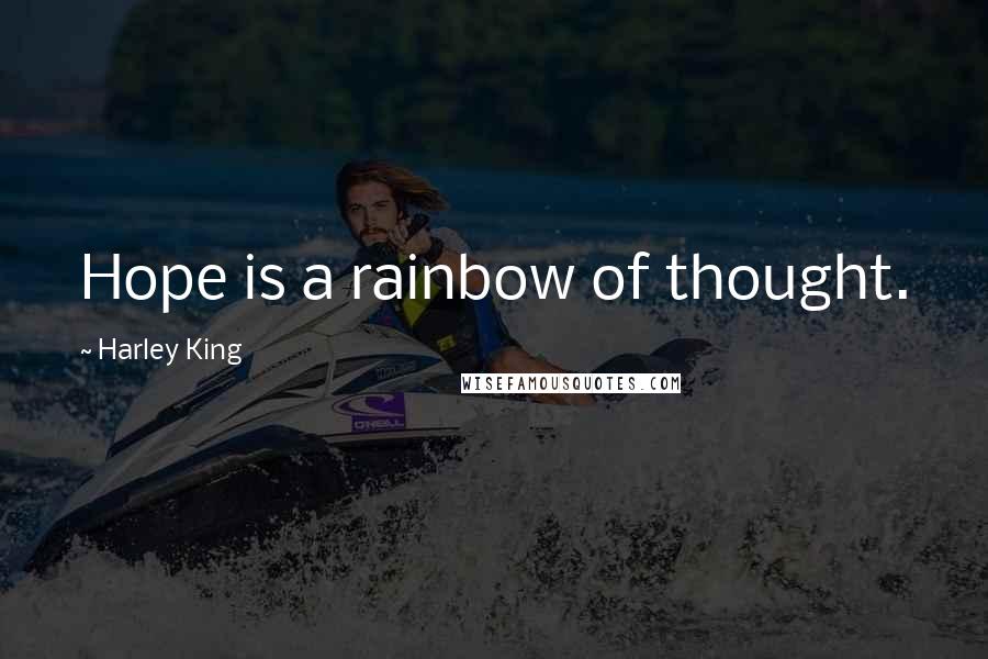 Harley King Quotes: Hope is a rainbow of thought.