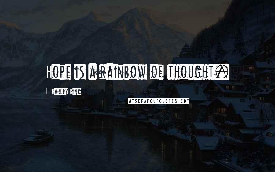 Harley King Quotes: Hope is a rainbow of thought.