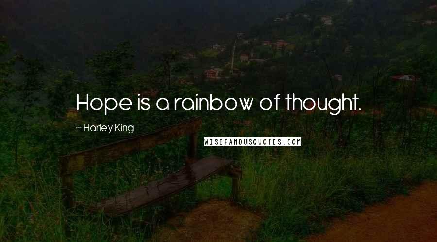 Harley King Quotes: Hope is a rainbow of thought.