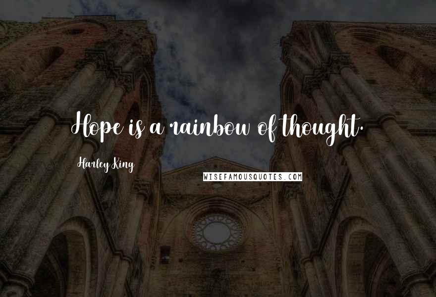 Harley King Quotes: Hope is a rainbow of thought.