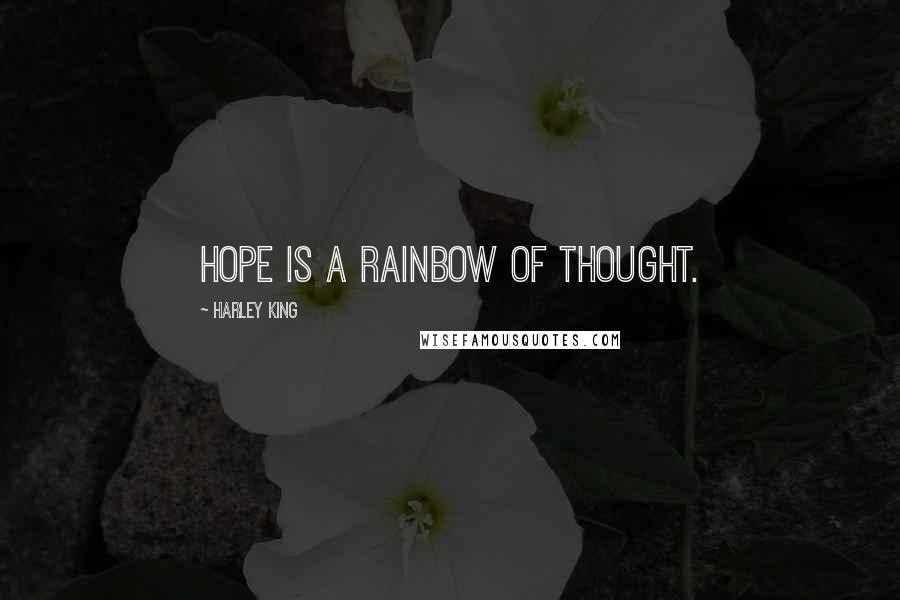 Harley King Quotes: Hope is a rainbow of thought.