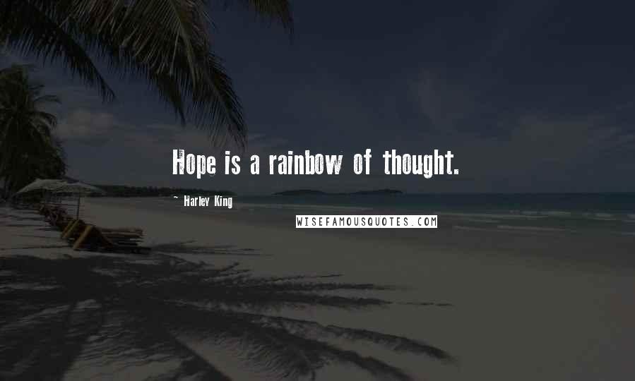 Harley King Quotes: Hope is a rainbow of thought.