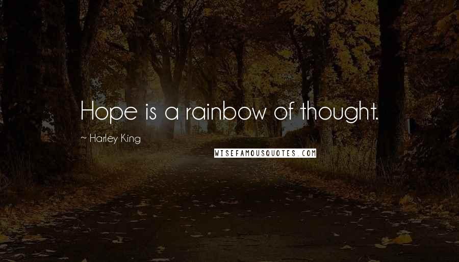 Harley King Quotes: Hope is a rainbow of thought.