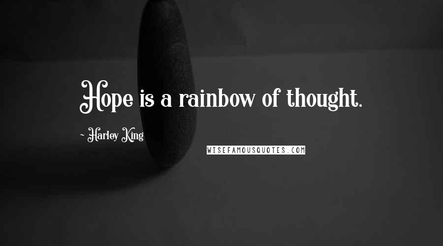 Harley King Quotes: Hope is a rainbow of thought.