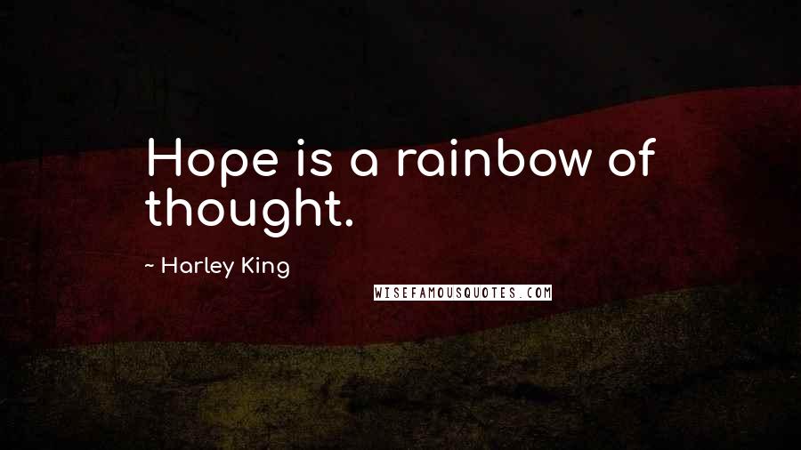 Harley King Quotes: Hope is a rainbow of thought.