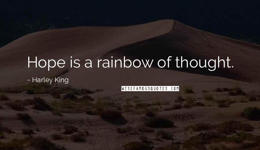 Harley King Quotes: Hope is a rainbow of thought.