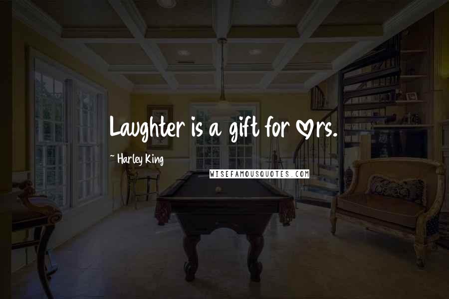 Harley King Quotes: Laughter is a gift for lovers.