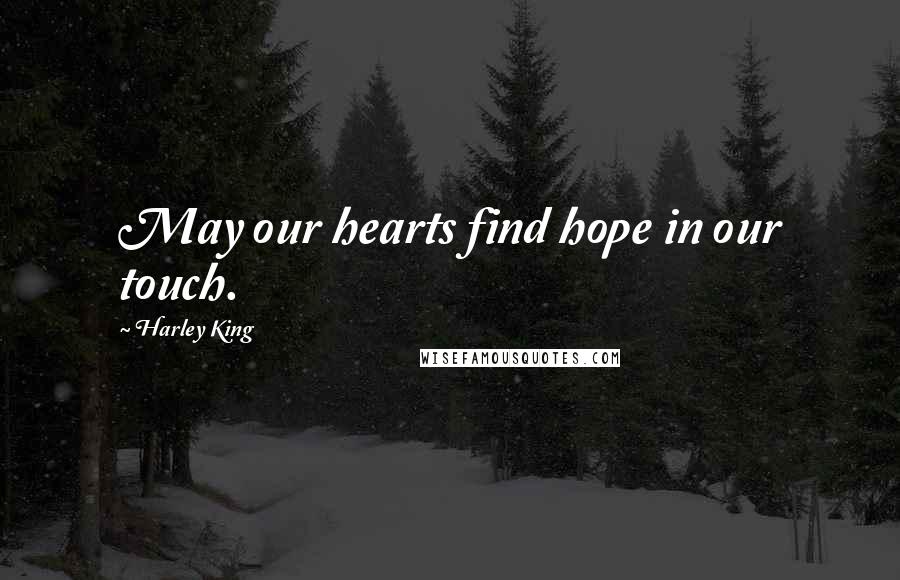 Harley King Quotes: May our hearts find hope in our touch.