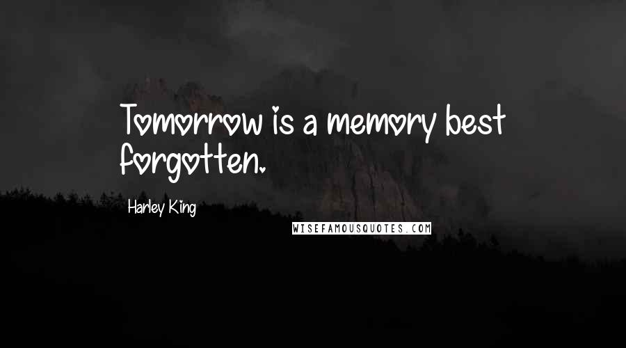 Harley King Quotes: Tomorrow is a memory best forgotten.