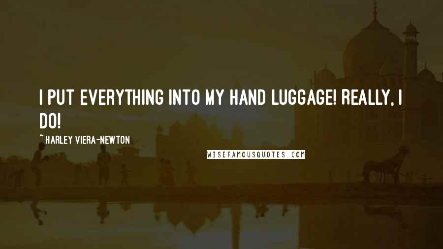 Harley Viera-Newton Quotes: I put everything into my hand luggage! Really, I do!