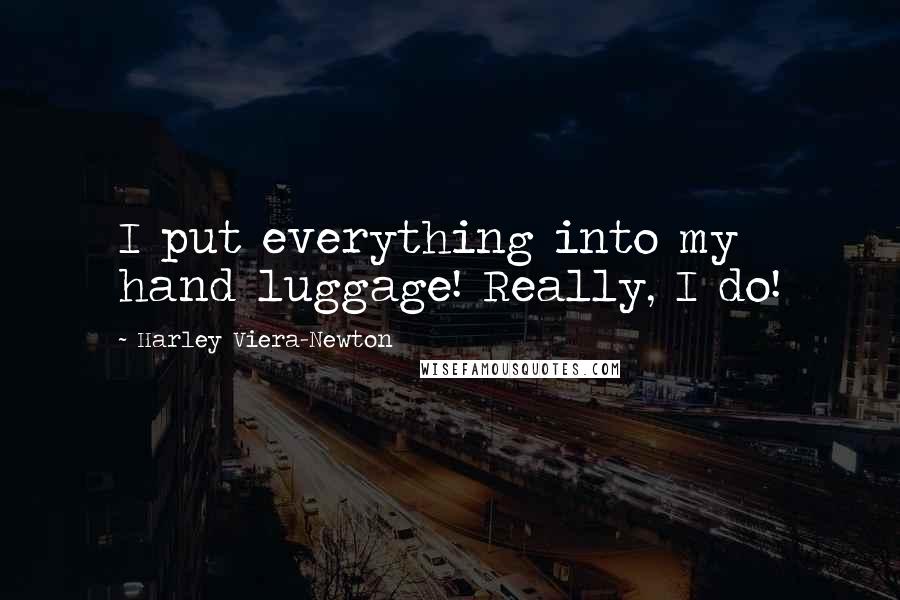 Harley Viera-Newton Quotes: I put everything into my hand luggage! Really, I do!