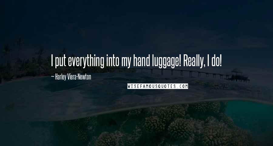 Harley Viera-Newton Quotes: I put everything into my hand luggage! Really, I do!