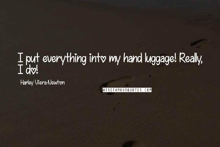 Harley Viera-Newton Quotes: I put everything into my hand luggage! Really, I do!