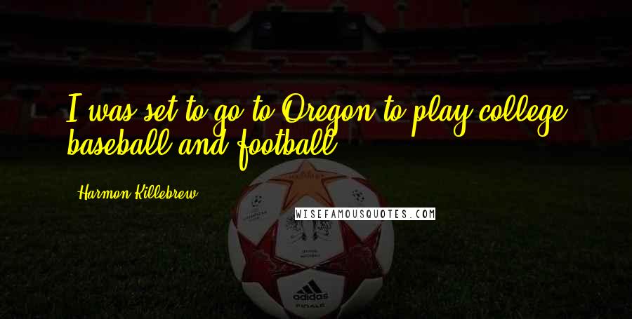 Harmon Killebrew Quotes: I was set to go to Oregon to play college baseball and football.
