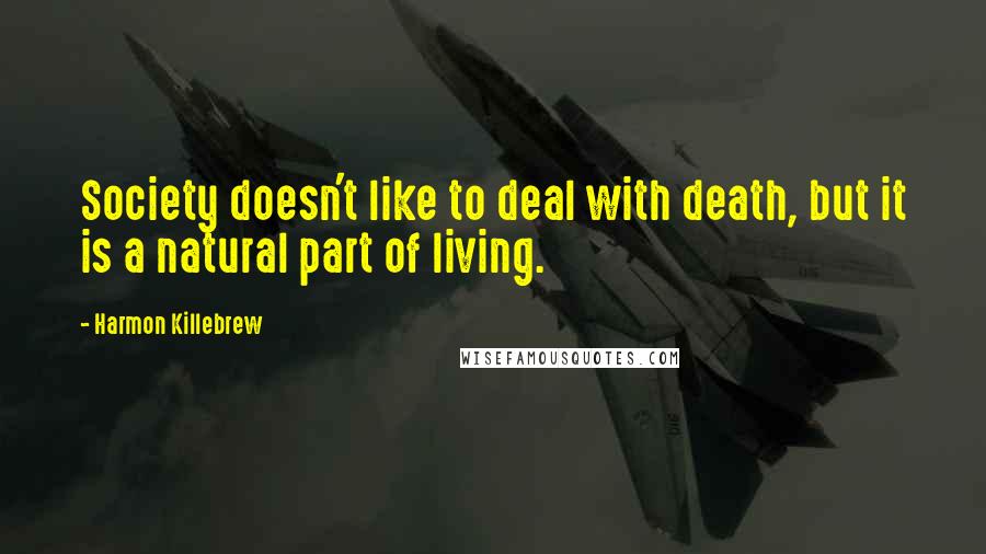Harmon Killebrew Quotes: Society doesn't like to deal with death, but it is a natural part of living.