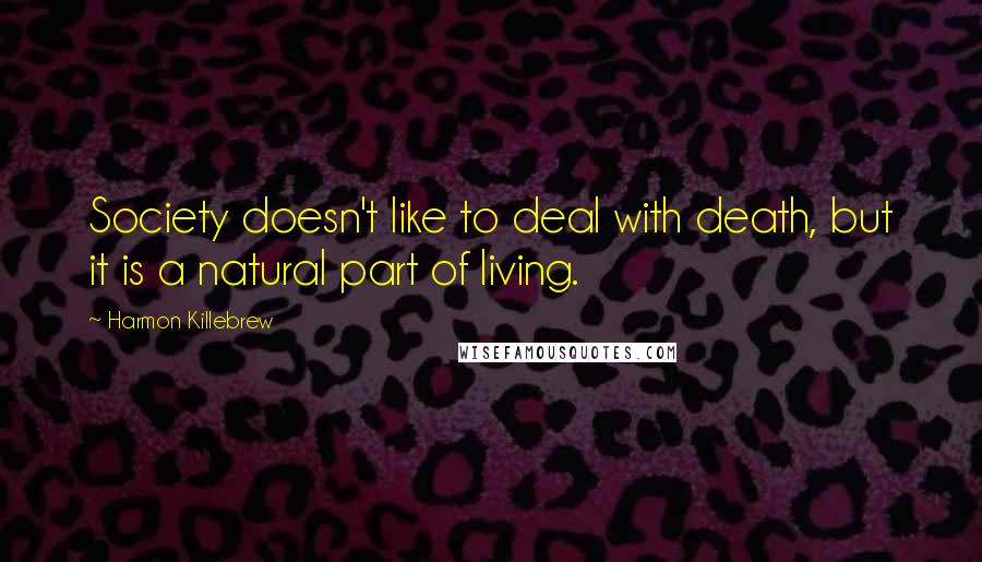Harmon Killebrew Quotes: Society doesn't like to deal with death, but it is a natural part of living.